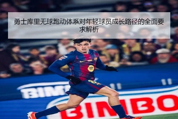 勇士库里无球跑动体系对年轻球员成长路径的全面要求解析