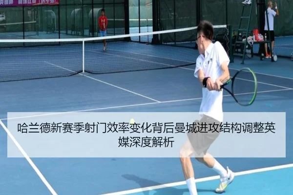 哈兰德新赛季射门效率变化背后曼城进攻结构调整英媒深度解析